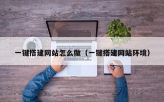 连云港一键搭建网站怎么做（一键搭建网站环境）