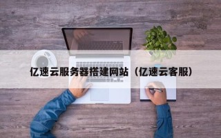 连云港亿速云服务器搭建网站（亿速云客服）